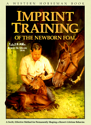 Imprint Training of the Newborn Foal by Robert Miller, D.V. M.