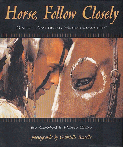 Horse, Follow Closely: Native American Horsemanship by Gawani Pony Boy